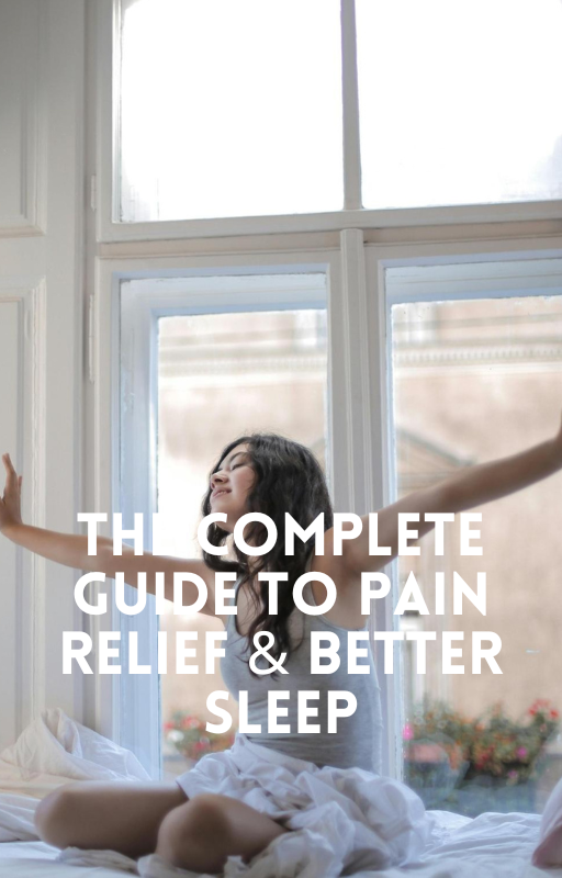 The Complete Guide to Pain Relief & Better Sleep